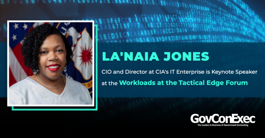 La'Naia Jones, CIO and Director at CIA's IT Enterprise, is a Keynote Speaker at the Workloads at the Tactical Edge Forum